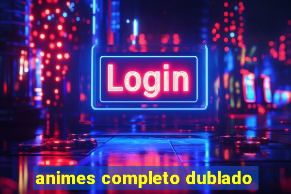 animes completo dublado